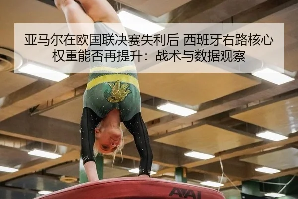 亚马尔在欧国联决赛失利后 西班牙右路核心权重能否再提升：战术与数据观察